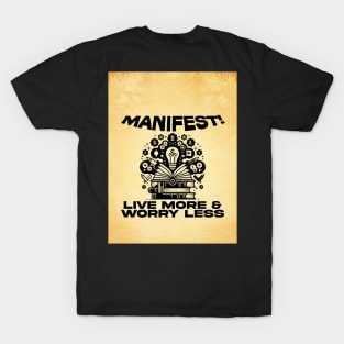 Manifest! Live More, Worry Less T-Shirt